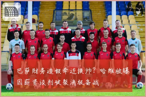巴萨财务造假牵连换帅？哈维被曝因薪资谈判破裂消极备战