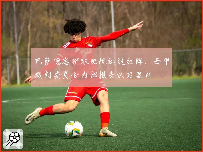 巴萨德容铲球犯规逃过红牌，西甲裁判委员会内部报告认定漏判